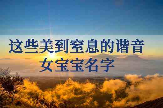 这些美到窒息的谐音女宝宝名字