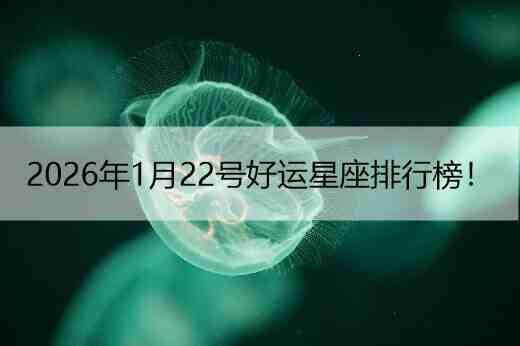2026年1月22号好运星座排行榜！