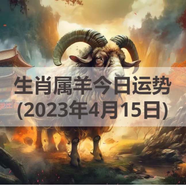 生肖属羊今日运势(2023年4月15日)