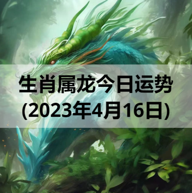 生肖属龙今日运势(2023年4月16日)