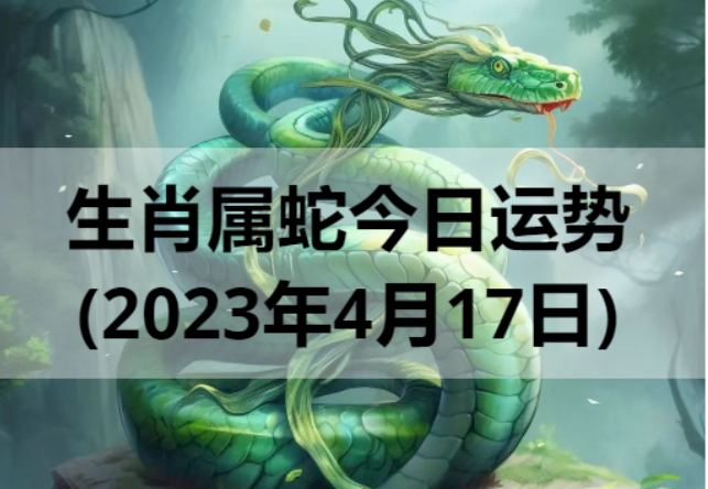 生肖属蛇今日运势(2023年4月17日)