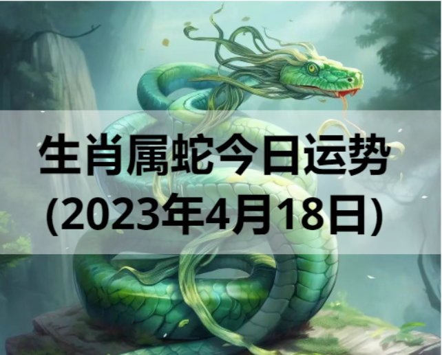 生肖属蛇今日运势(2023年4月18日)