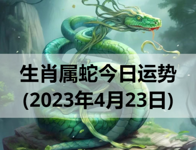 生肖属蛇今日运势(2023年4月23日)