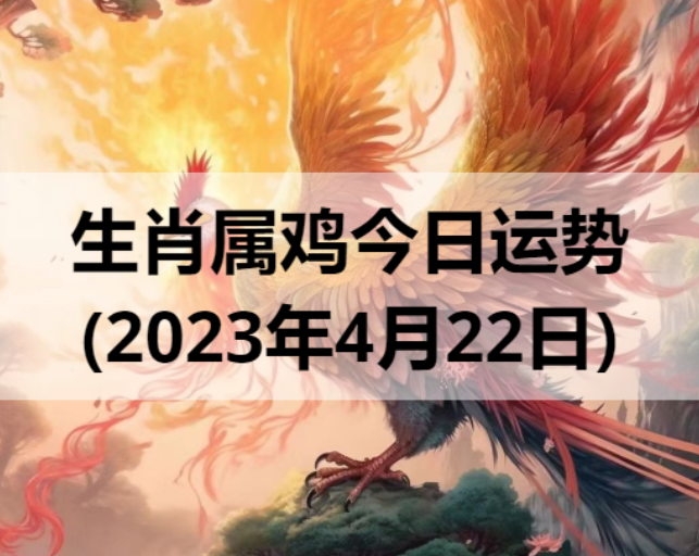生肖属鸡今日运势(2023年4月22日)