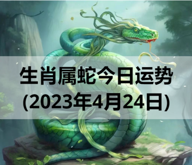 生肖属蛇今日运势(2023年4月24日)