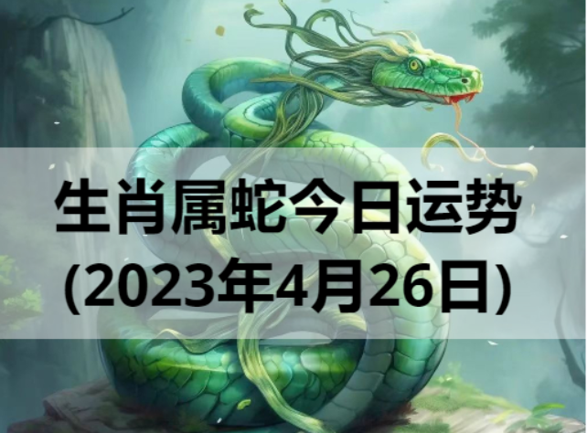 生肖属蛇今日运势(2023年4月26日)