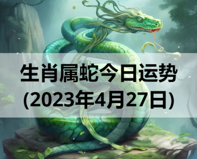 生肖属蛇今日运势(2023年4月27日)