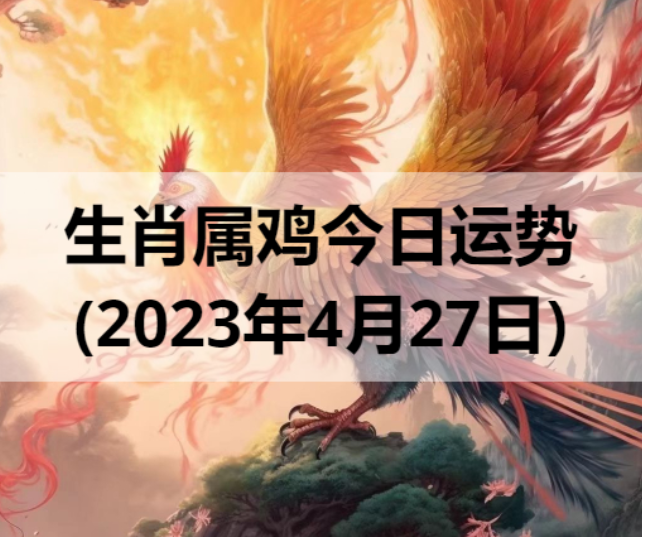 生肖属鸡今日运势(2023年4月27日)