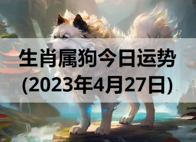 生肖属狗今日运势(2023年4月27日)