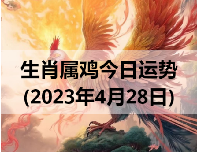 生肖属鸡今日运势(2023年4月28日)
