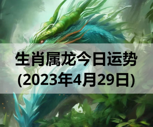 生肖属龙今日运势(2023年4月29日)