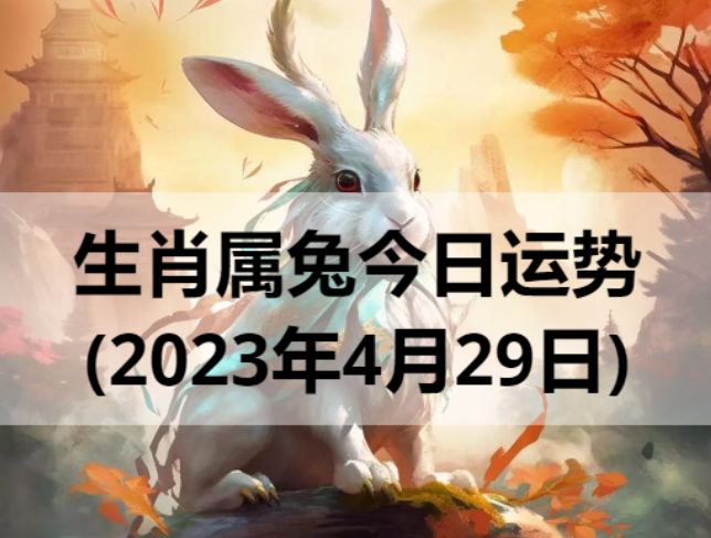生肖属兔今日运势(2023年4月29日)