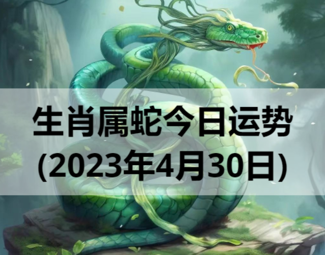 生肖属蛇今日运势(2023年4月30日)