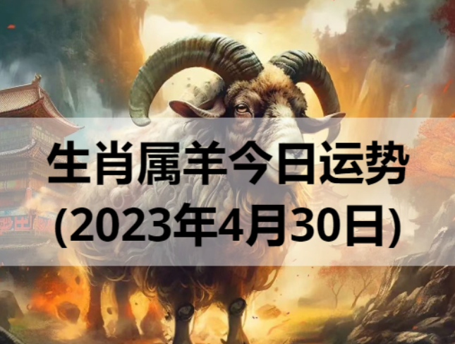 生肖属羊今日运势(2023年4月30日)