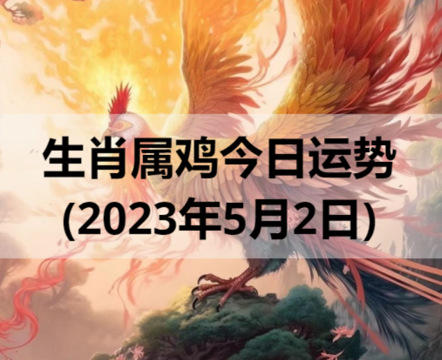 生肖属鸡今日运势(2023年5月2日)