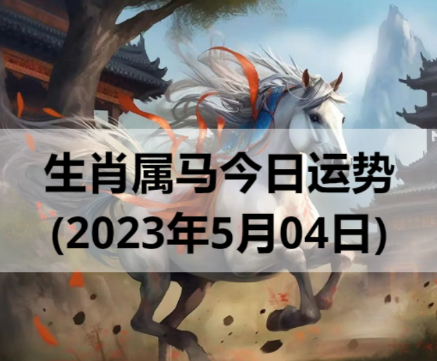 生肖属马今日运势(2023年5月4日)