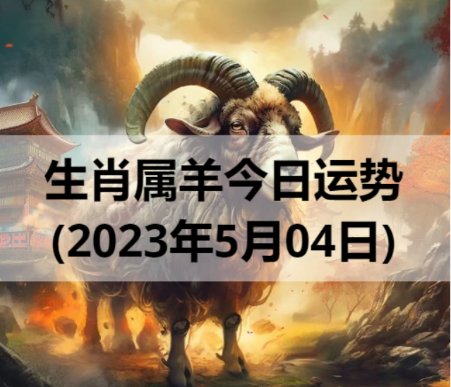 生肖属羊今日运势(2023年5月4日)