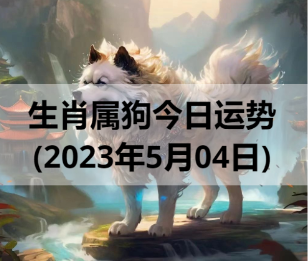 生肖属狗今日运势(2023年5月4日)