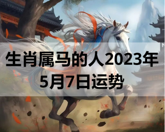 生肖属马的人2023年5月7日运势