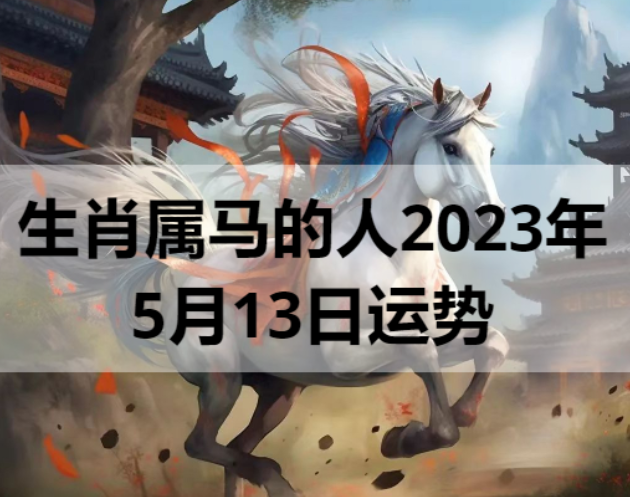 生肖属马的人2023年5月13日运势