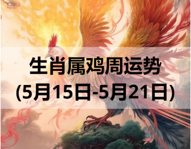 生肖属鸡周运势(5月15日-5月21日)