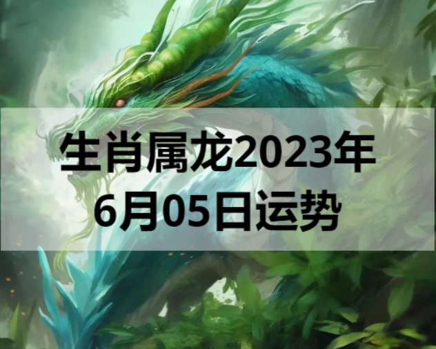 生肖属龙2023年6月05日运势
