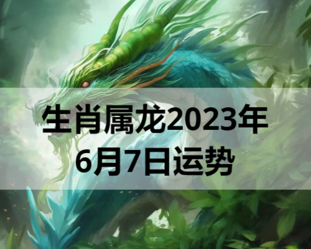 生肖属龙2023年6月7日运势