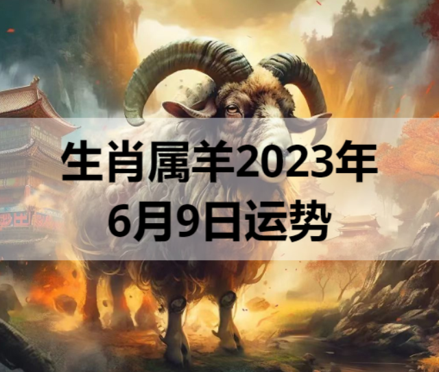 生肖属羊2023年6月9日运势