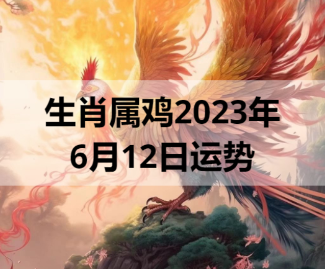 生肖属鸡2023年6月12日运势