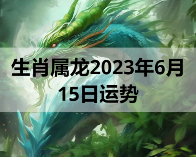 生肖属龙2023年6月15日运势 
