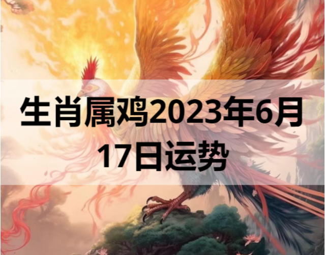 生肖属鸡2023年6月17日运势
