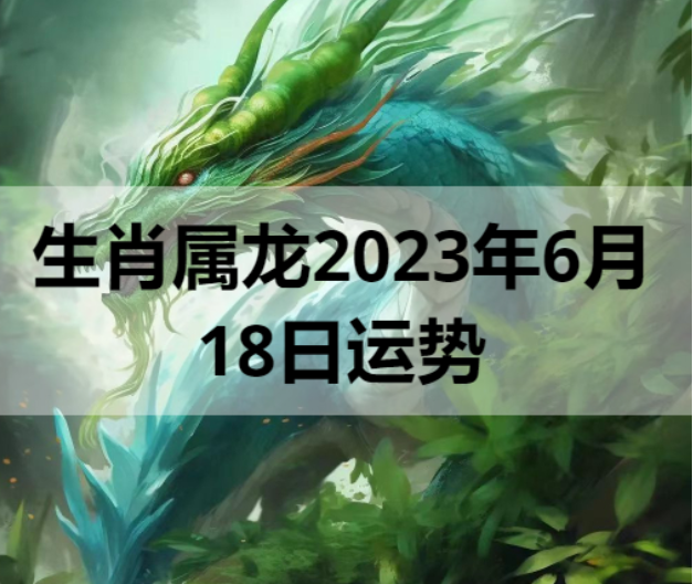 生肖属龙2023年6月18日运势 