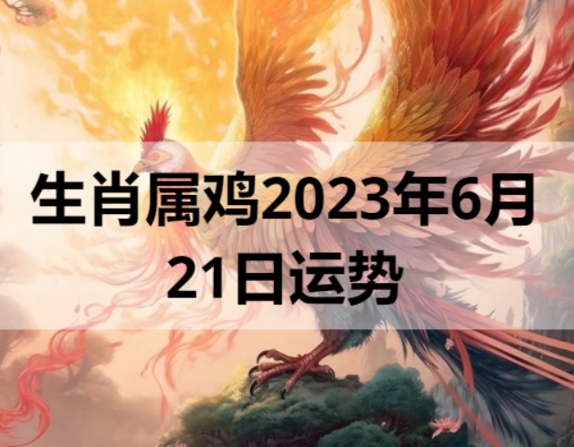 生肖属鸡2023年6月21日运势