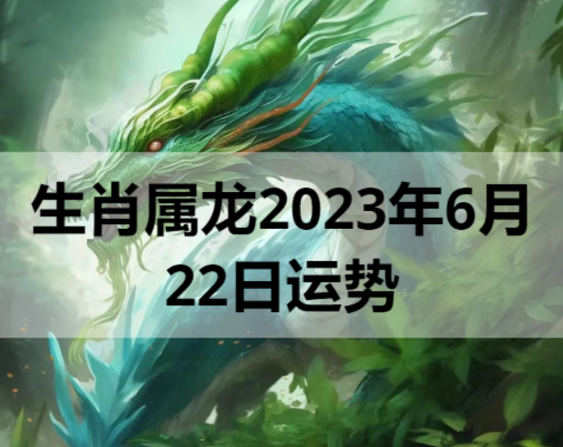 生肖属龙2023年6月22日运势