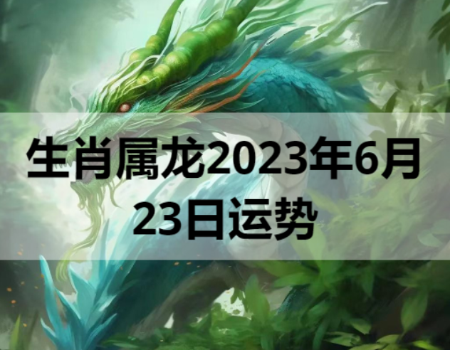 生肖属龙2023年6月23日运势  