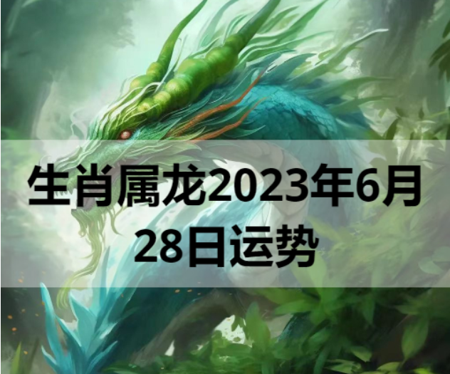 生肖属龙2023年6月28日运势  