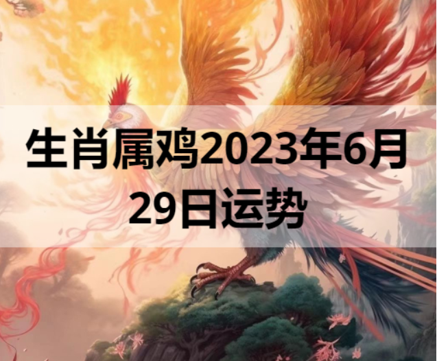 生肖属鸡2023年6月29日运势