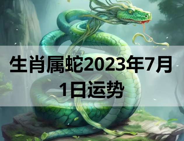 生肖属蛇2023年7月1日运势