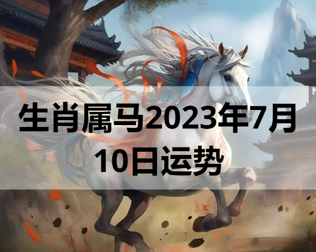 生肖属马2023年7月10日运势