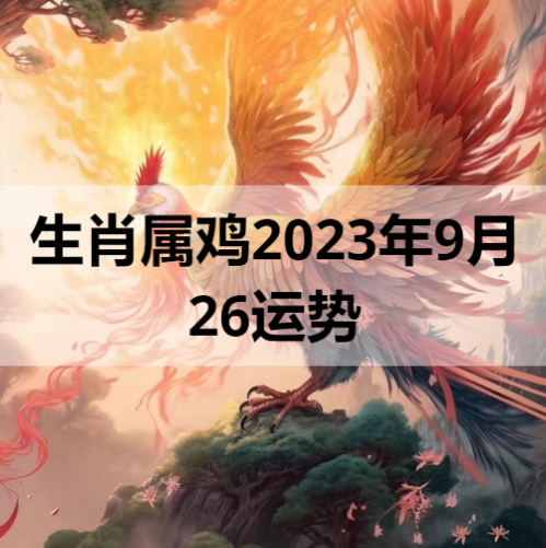生肖属鸡2023年9月26日运势