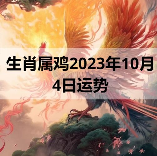 生肖属鸡2023年10月4日运势