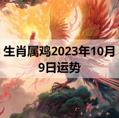 生肖属鸡2023年10月9日运势