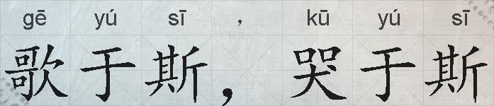 歌于斯,哭于斯的拼音