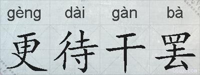 更待干罢的拼音